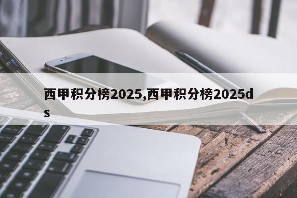 西甲积分榜2025,西甲积分榜2025ds