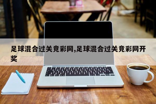 足球混合过关竞彩网,足球混合过关竞彩网开奖