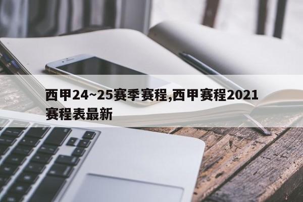 西甲24～25赛季赛程,西甲赛程2021赛程表最新