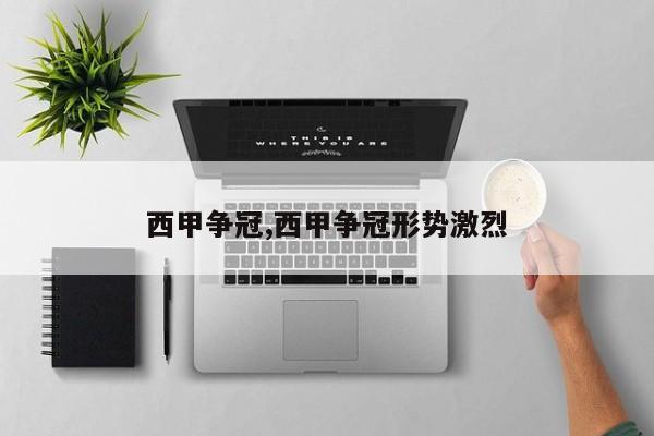 西甲争冠,西甲争冠形势激烈