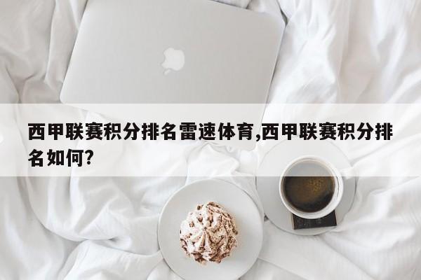 西甲联赛积分排名雷速体育,西甲联赛积分排名如何?