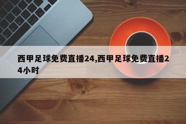 西甲足球免费直播24,西甲足球免费直播24小时