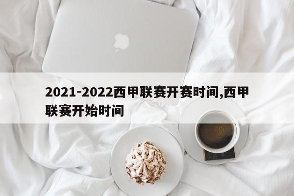 2021-2022西甲联赛开赛时间,西甲联赛开始时间