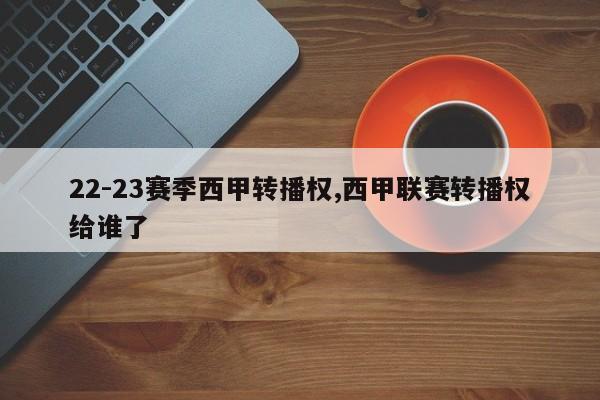 22-23赛季西甲转播权,西甲联赛转播权给谁了