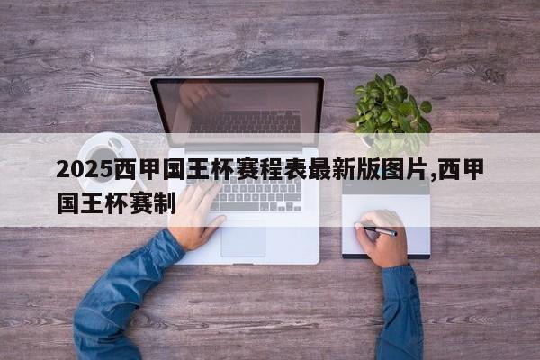 2025西甲国王杯赛程表最新版图片,西甲国王杯赛制