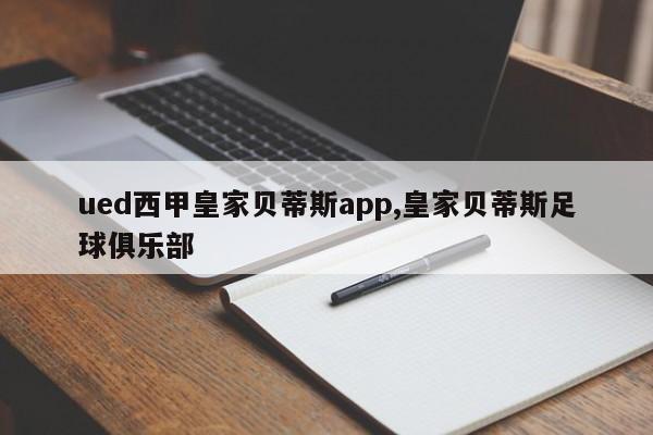 ued西甲皇家贝蒂斯app,皇家贝蒂斯足球俱乐部