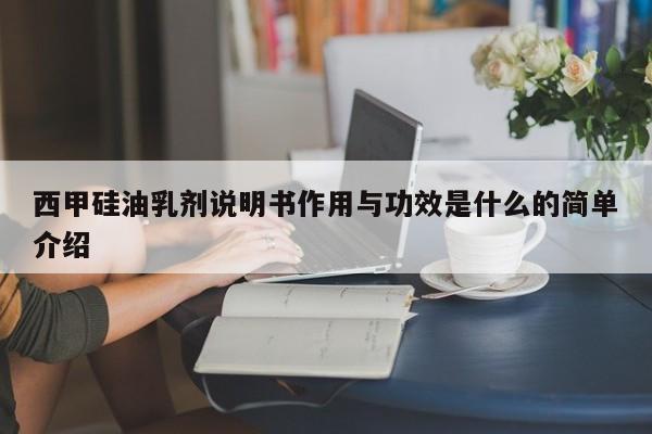 西甲硅油乳剂说明书作用与功效是什么的简单介绍