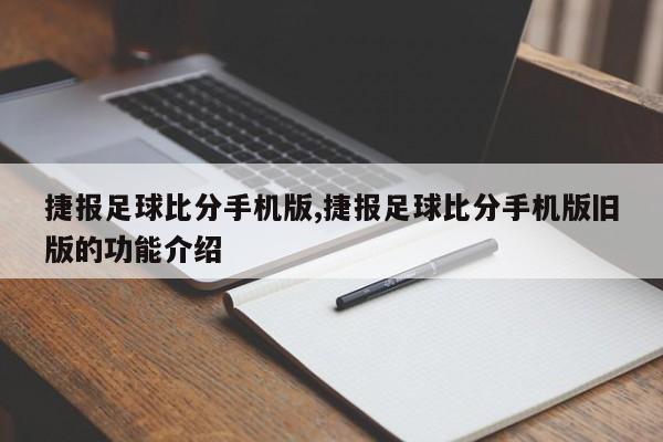 捷报足球比分手机版,捷报足球比分手机版旧版的功能介绍