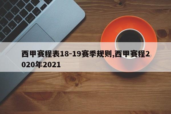 西甲赛程表18-19赛季规则,西甲赛程2020年2021