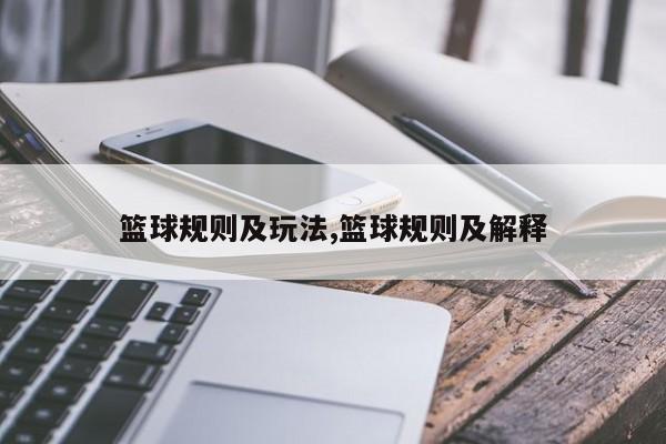 篮球规则及玩法,篮球规则及解释