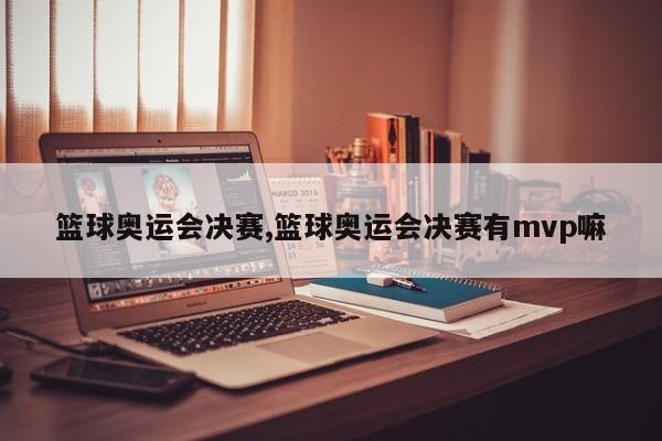 篮球奥运会决赛,篮球奥运会决赛有mvp嘛