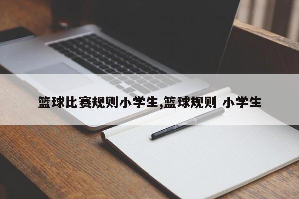 篮球比赛规则小学生,篮球规则 小学生