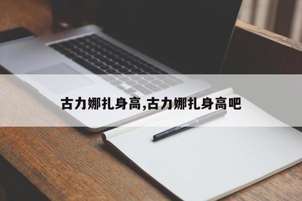 古力娜扎身高,古力娜扎身高吧