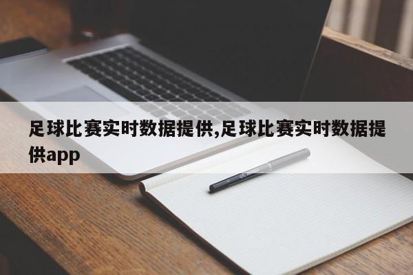 足球比赛实时数据提供,足球比赛实时数据提供app