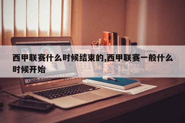 西甲联赛什么时候结束的,西甲联赛一般什么时候开始