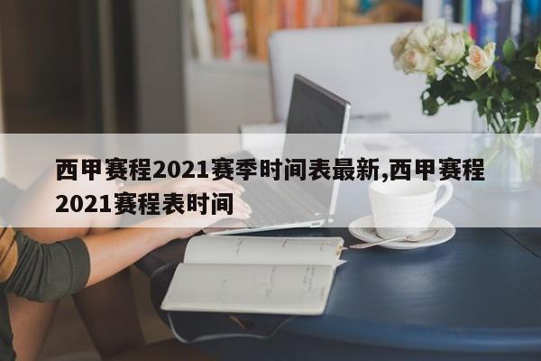 西甲赛程2021赛季时间表最新,西甲赛程2021赛程表时间