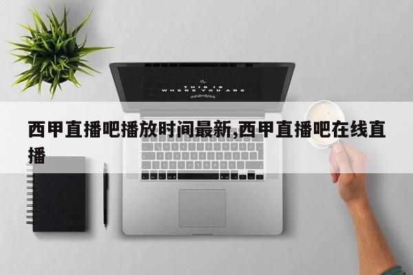 西甲直播吧播放时间最新,西甲直播吧在线直播