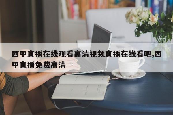 西甲直播在线观看高清视频直播在线看吧,西甲直播免费高清