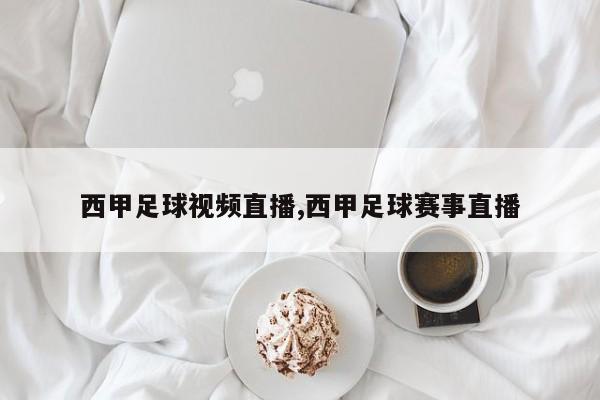 西甲足球视频直播,西甲足球赛事直播