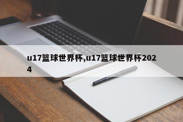 u17篮球世界杯,u17篮球世界杯2024