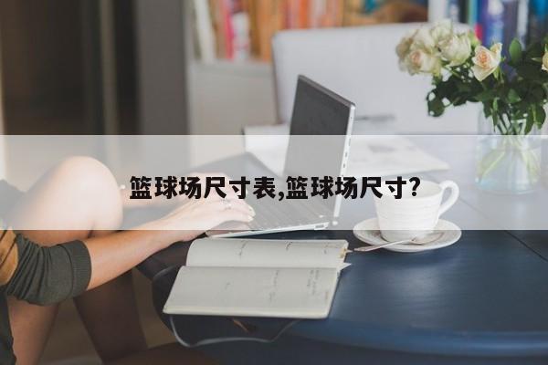 篮球场尺寸表,篮球场尺寸?