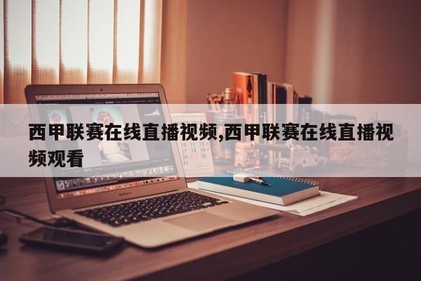 西甲联赛在线直播视频,西甲联赛在线直播视频观看