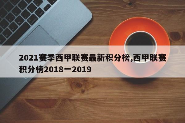 2021赛季西甲联赛最新积分榜,西甲联赛积分榜2018一2019