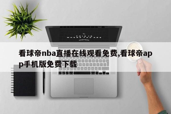 看球帝nba直播在线观看免费,看球帝app手机版免费下载