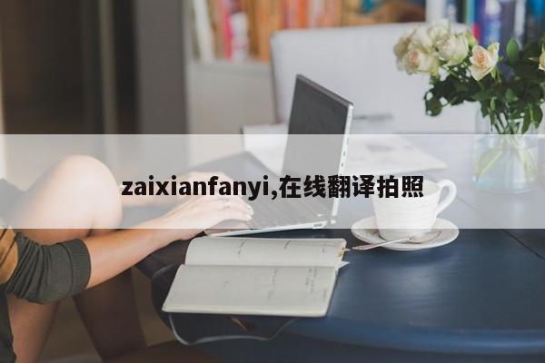 zaixianfanyi,在线翻译拍照