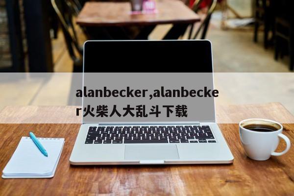 alanbecker,alanbecker火柴人大乱斗下载