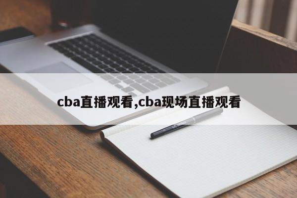 cba直播观看,cba现场直播观看